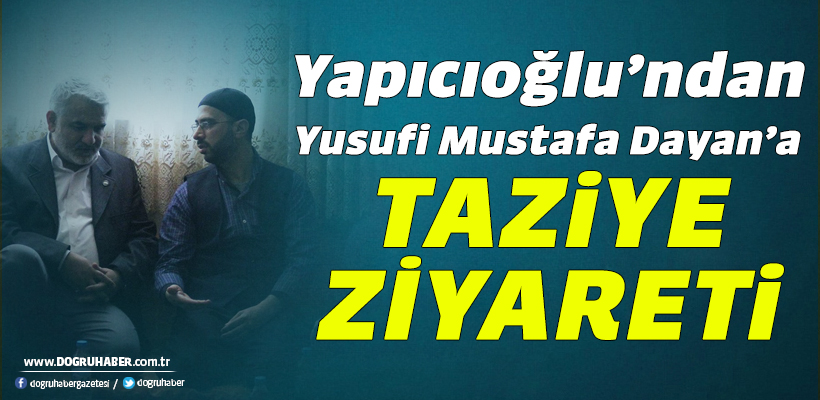  Yapıcıoğlu`ndan Yusufi Mustafa Dayan`a taziye ziyareti