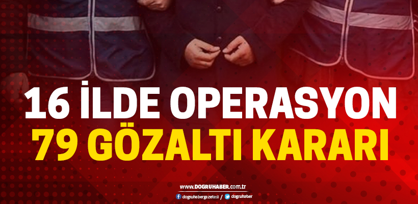 FETÖ operasyonu: 79 gözaltı kararı