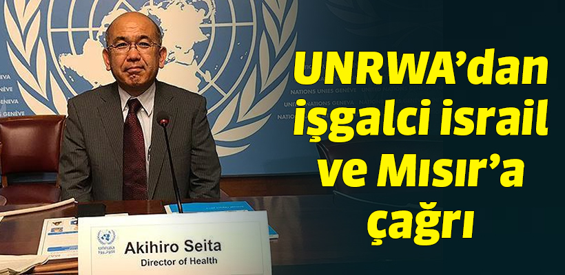 UNRWA`dan işgalci İsrail ve Mısır`a çağrı