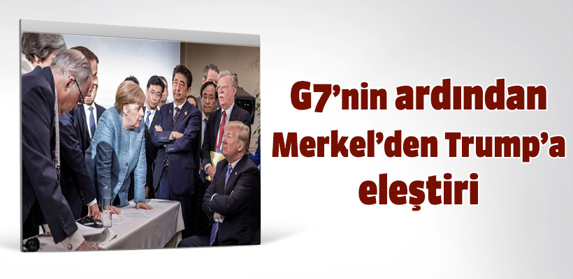 G7`nin ardından Merkel`den Trump`a eleştiri