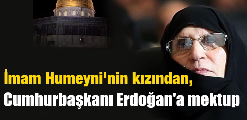 İmam Humeyni`nin kızından Cumhurbaşkanı Erdoğan`a mektup