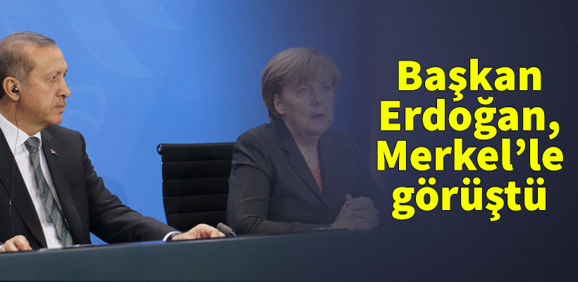 Başkan Erdoğan, Merkel`le görüştü