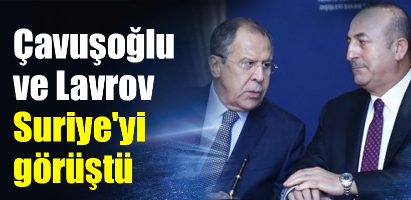 Çavuşoğlu Lavrov`la Suriye`yi görüştü