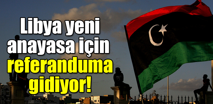 Libya yeni anayasa için referanduma gidiyor!