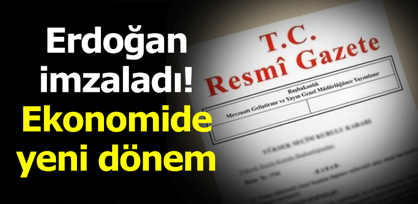 Erdoğan imzaladı! Ekonomide yeni dönem