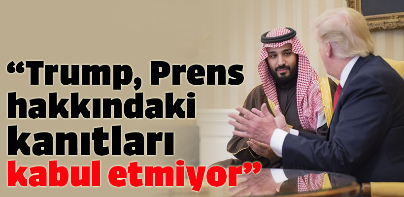 "Trump, Suudi Veliaht Prens hakkındaki kanıtları kabul etmiyor"