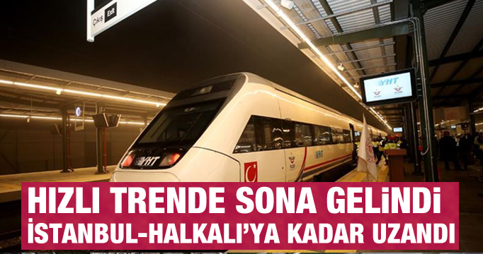 Hızlı tren İstanbul Halkalı'ya kadar hizmet verecek