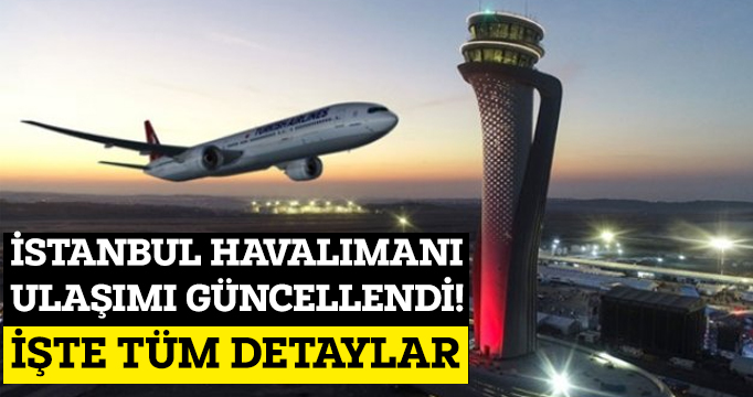 İstanbul Havalimanı ulaşımı güncellendi! İşte tüm detaylar