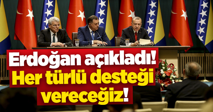 Cumhurbaşkanı Erdoğan açıkladı! Her türlü desteği vereceğiz!