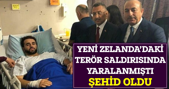 Yeni Zelanda'daki terör saldırısında yaralanan Türkiye vatandaşı şehid oldu