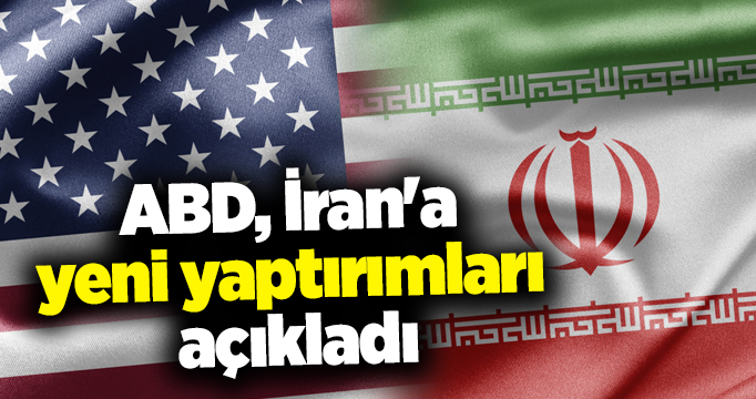 ABD, İran'a yeni yaptırımları açıkladı