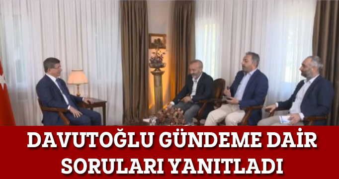 Ahmet Davutoğlu gündeme dair soruları yanıtladı