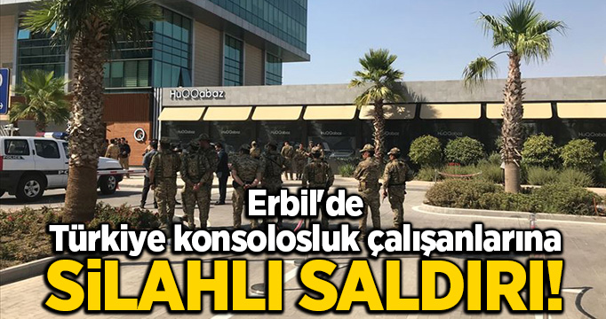 Erbil'de Türkiye konsolosluk çalışanlarına silahlı saldırı