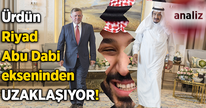 Ürdün Riyad-Abu Dabi ekseninden uzaklaşıyor!