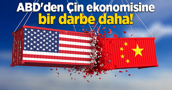 ABD'den Çin ekonomisine bir darbe daha!