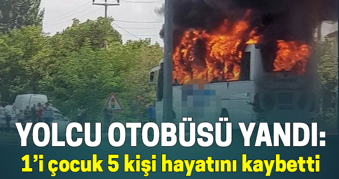 Balıkesir'de yolcu otobüsü yandı: 1'i çocuk 5 kişi hayatını kaybetti