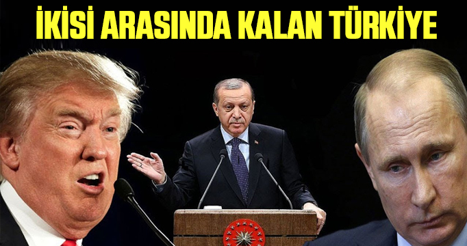 ABD ve Rusya arasında kalan Türkiye