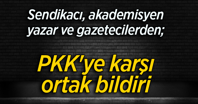 Sendikacı, akademisyen, yazar ve gazetecilerden; PKK'ye karşı ortak bildiri