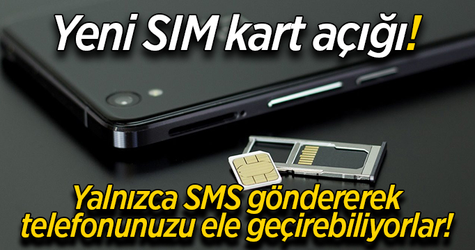 Yeni SIM kart açığı... Yalnızca SMS göndererek telefonunuzu ele geçirebiliyorlar!
