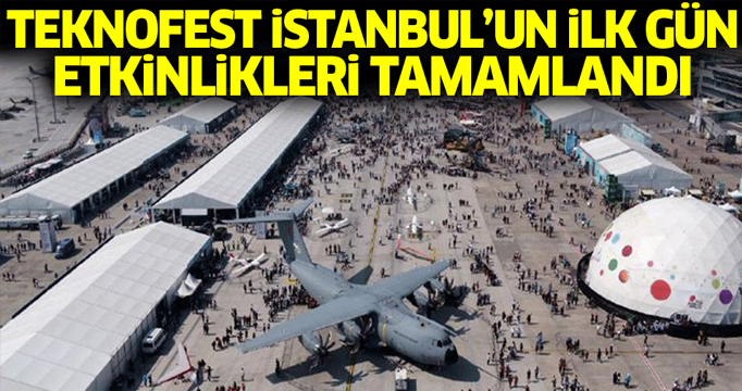 TEKNOFEST İstanbul'un ilk gün etkinlikleri tamamlandı