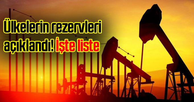 Ülkelerin petrol rezervleri açıklandı! İşte liste