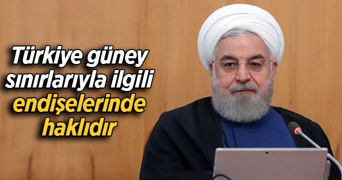 Ruhani: Türkiye güney sınırlarıyla ilgili endişelerinde haklıdır