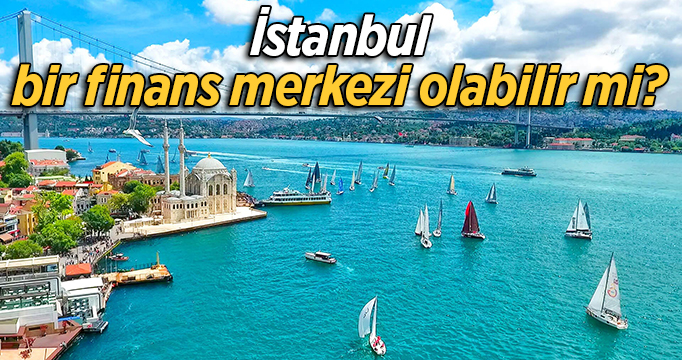 İstanbul bir finans merkezi olabilir mi?