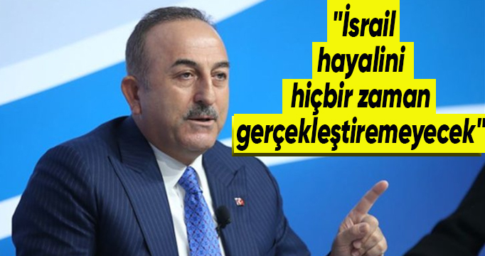  Çavuşoğlu: "İsrail hayalini hiçbir zaman gerçekleştiremeyecek"