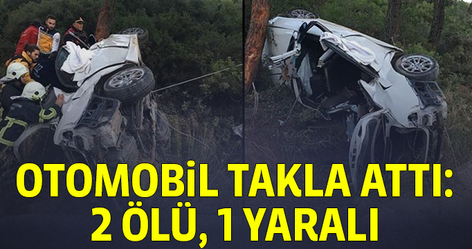 Aydın'da otomobil takla attı: 2 ölü, 1 yaralı