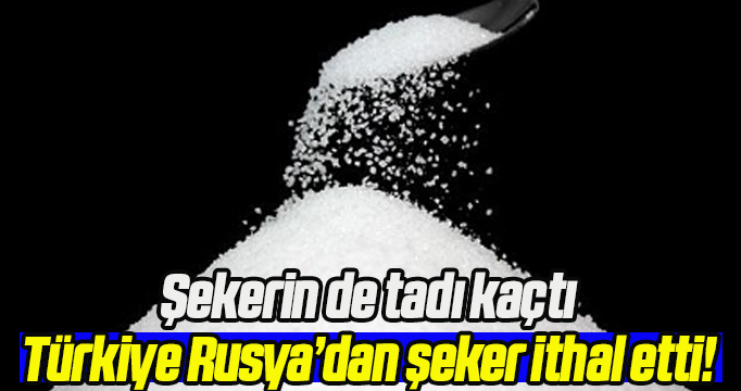 Türkiye Rusya'dan şeker ithal etti