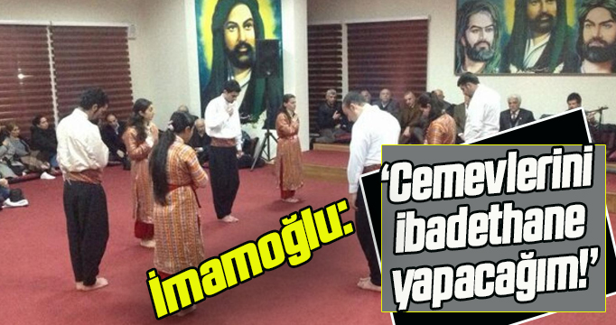 İmamoğlu: İstanbul'da cemevleri ibadethane olacak