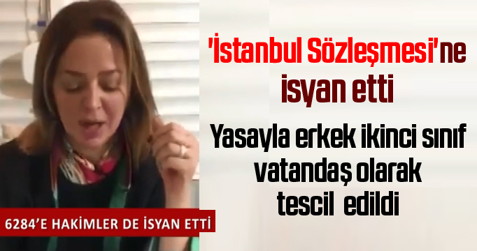 Kadın hakim 'İstanbul Sözleşmesi'ne isyan etti