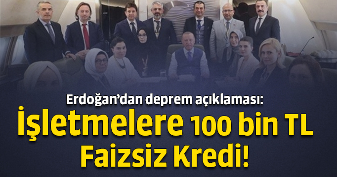 Erdoğan: Depremden zarar gören KOBİ'lere 100 bin TL faizsiz ...