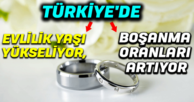 Türkiye'de evlilik yaşı yükseliyor, boşanma oranları artıyor