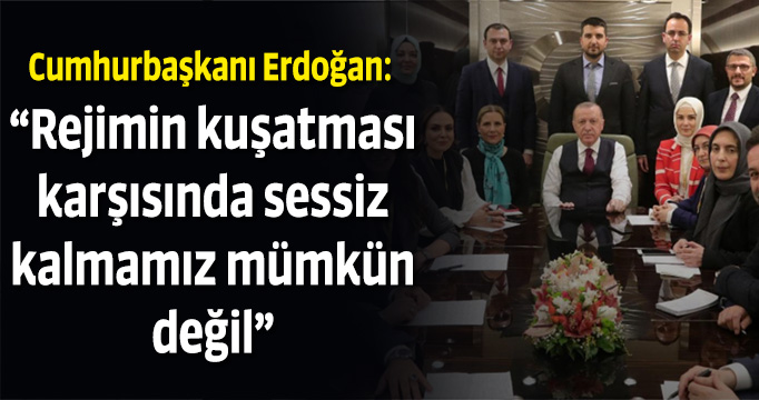Erdoğan: "Rejimin kuşatması karşısında sessiz kalmamız mümkün değil"