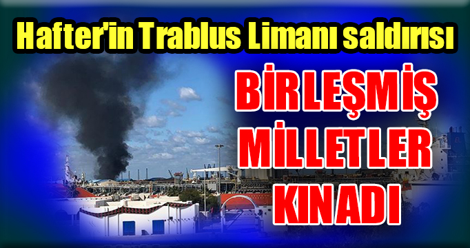 BM, darbeci Hafter'in Trablus Limanı saldırısını kınadı