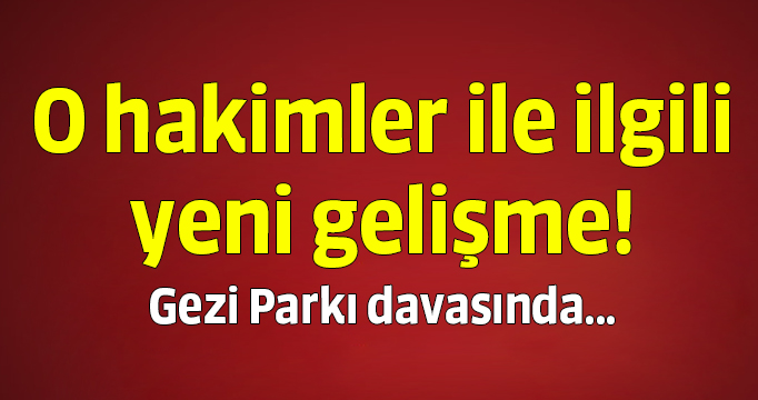 Gezi Parkı davasında beraat kararı veren hakimler hakkında inceleme başlatıldı