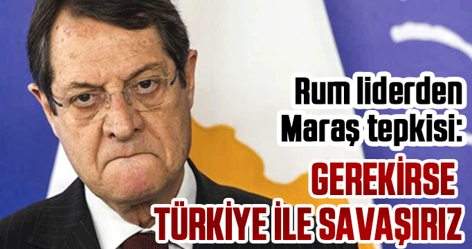Rum liderden Maraş tepkisi: Gerekirse Türkiye ile savaşırız