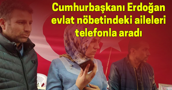Cumhurbaşkanı Erdoğan evlat nöbetindeki aileleri telefonla aradı
