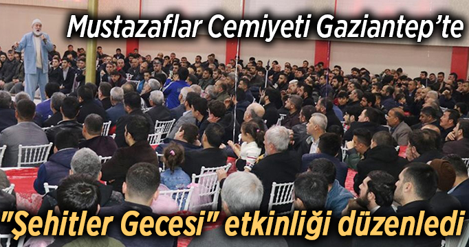 Mustazaflar Cemiyeti Gaziantep’te "Şehitler Gecesi" etkinliği düzenledi