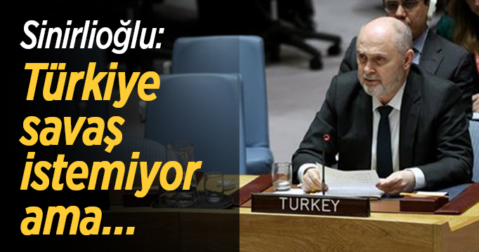 Sinirlioğlu: Türkiye savaş istemiyor ama...