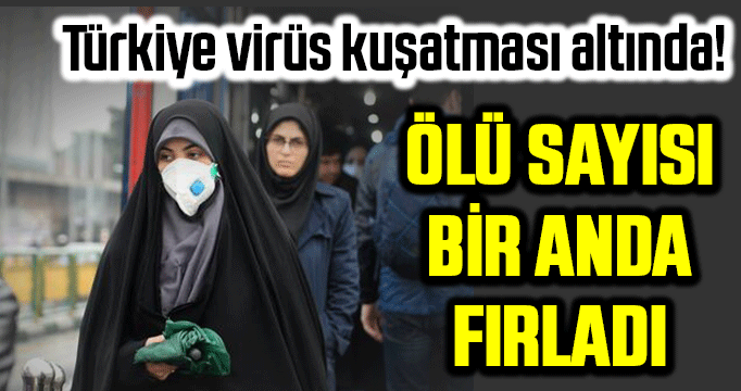  Türkiye virüs kuşatması altında! Ölü sayısı bir anda fırladı