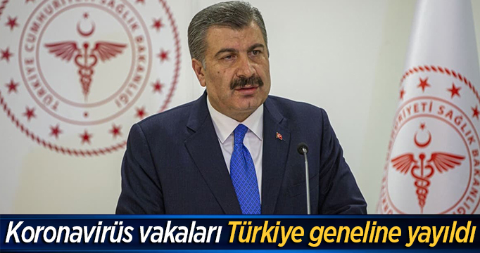 Koronavirüs vakaları Türkiye geneline yayıldı