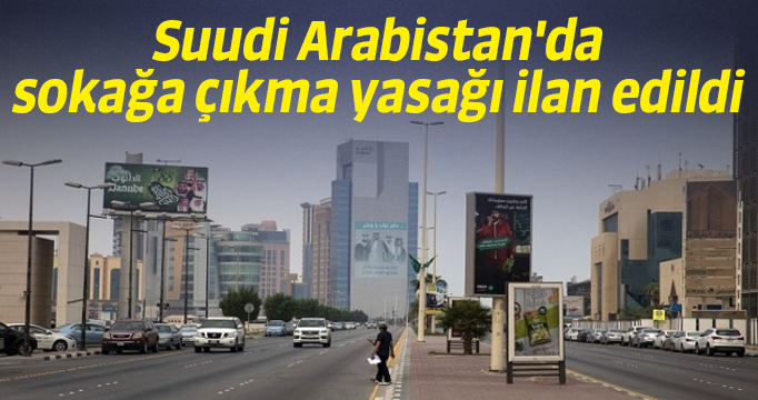 Suudi Arabistan'da sokağa çıkma yasağı ilan edildi