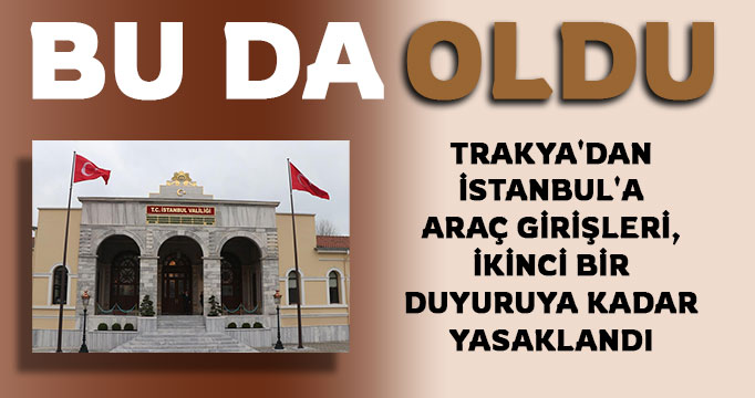 Trakya'dan İstanbul'a araç girişleri, ikinci bir duyuruya kadar yasaklandı