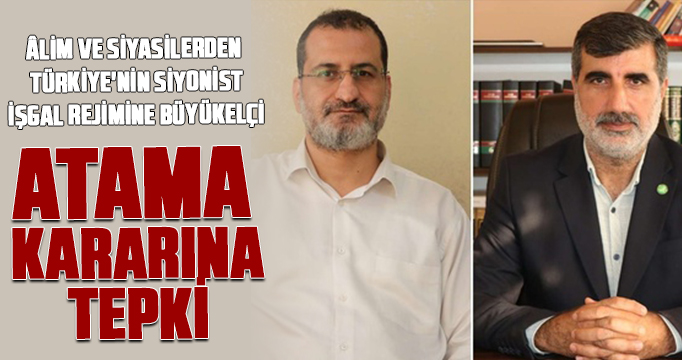 Âlim ve siyasilerden Türkiye'nin siyonist işgal rejimine büyükelçi atama kararına tepki