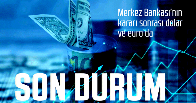 Merkez Bankası'nın kararı sonrası dolar ve euro'da son durum