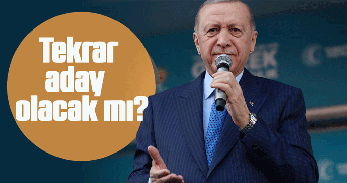 Cumhurbaşkanı Erdoğan tekrar aday olacak mı?