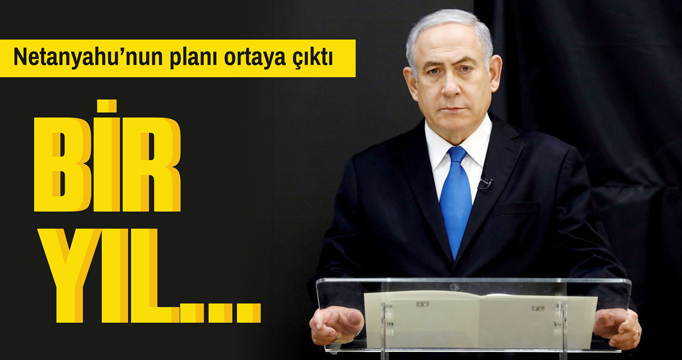 Netanyahu'nun planı ortaya çıktı: Bir yıl...