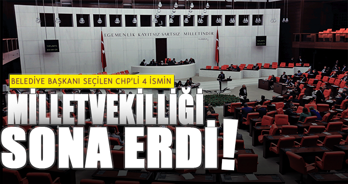 Belediye başkanı seçilen CHP'li 4 ismin milletvekilliği sona erdi